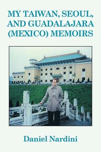 bokomslag My Taiwan, Seoul, and Guadalajara (Mexico) Memoirs