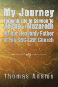 bokomslag My Journey Through Life In Service To Jesus of Nazareth for our Heavenly Father In His SBC-CBF Church