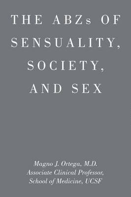 Magno J Ortega, Magno J. Ortega, Magno J. Ortega, M.D., M. D. Magno J. Ortega - ABZs OF SENSUALITY, SOCIETY, AND SEX, Häftad