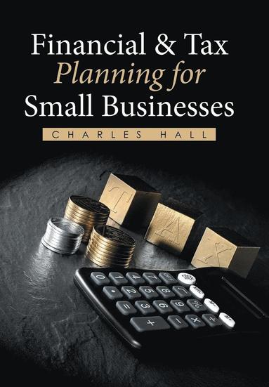 Charles Hall - Financial & Tax Planning for Small Businesses, Inbunden