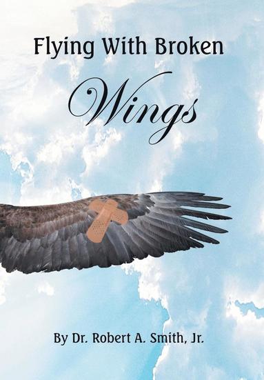 Robert Smith Jr - Flying with Broken Wings, Inbunden