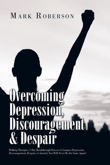 bokomslag Overcoming Depression, Discouragement & Despair