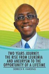 bokomslag Two Years Journey, the Rise from Leukemia and Aneurysm to the Opportunity of a Lifetime