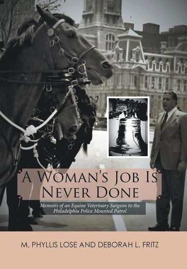 bokomslag A Woman's Job Is Never Done: Memoirs of an Equine Veterinary Surgeon to the Philadelphia Police Mounted Patrol
