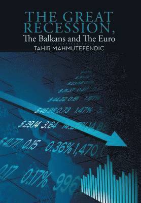 Tahir Mahmutefendic - Great Recession, The Balkans and The Euro, Inbunden