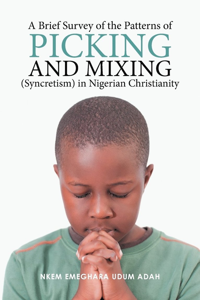 A Brief Survey of the Patterns of Picking and Mixing (Syncretism) in Nigerian Christianity 1