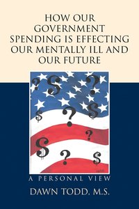 bokomslag How Our Government Spending is Effecting Our Mentally Ill and Our Future