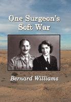 Bernard Williams - One Surgeon's Soft War, Inbunden