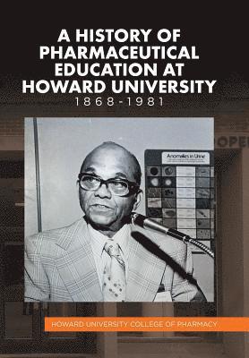 A History of Pharmaceutical Education at Howard University 1868-1981 1