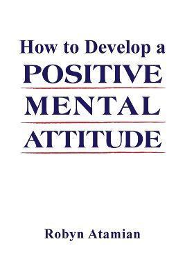 How to Develop a POSITIVE MENTAL ATTITUDE 1