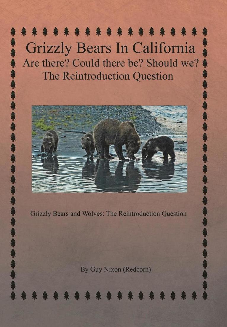 Grizzly Bears in California Are there? Could There Be? Should We? The Reintroduction Question 1