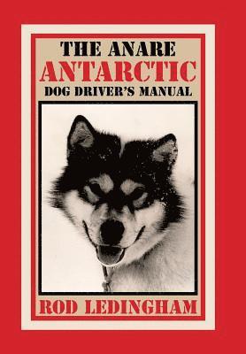 Rod Ledingham - ANARE Antarctic Dog Driver's Manual, Inbunden