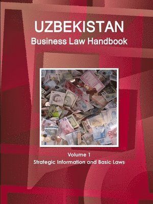 Uzbekistan Business Law Handbook Volume 1 Strategic Information and Basic Laws 1