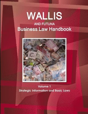 Wallis & Futuna Business Law Handbook Volume 1 Strategic Information and Basic Laws 1