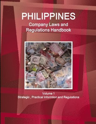 Philippines Company Laws and Regulations Handbook Volume 1 Strategic, Practical Informtion and Regulations 1