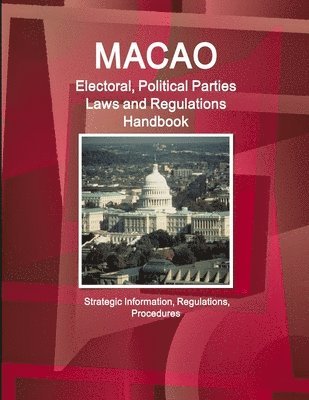 bokomslag Macao Electoral, Political Parties Laws and Regulations Handbook - Strategic Information, Regulations, Procedures