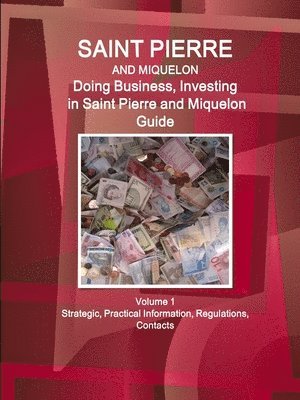 bokomslag Saint Pierre and Miquelon: Doing Business, Investing in Saint Pierre and Miquelon Guide Volume 1 Strategic, Practical Information, Regulations, Contac