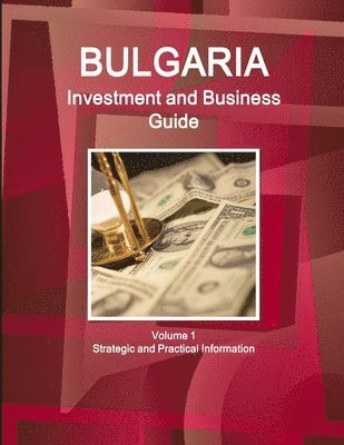 Bulgaria Investment and Business Guide Volume 1 Strategic and Practical Information 1