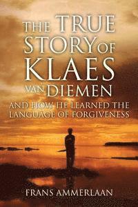 The True Story of Klaes Van Diemen: And how he learned the language of forgiveness 1