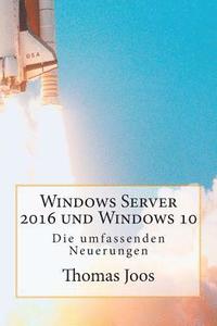 bokomslag Windows Server 2016 und Windows 10 - Die umfassenden Neuerungen: Neuerungen im Überblick und in der Praxis - inkl Azure und Office 2016