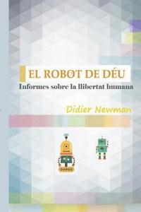 bokomslag El Robot de Déu: Informes sobre la llibertat humana