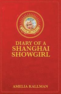 bokomslag Diary of a Shanghai Showgirl: Raising the Red Curtain on China... Uncensored