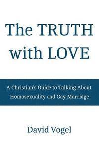 David Vogel - The Truth with Love: A Christian's Guide to Talking About Homosexuality and Gay Marriage, Häftad