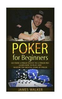 bokomslag Poker for Beginners: Go from a Poker Novice to a Poker Pro!: Learn how to play and master the mental game of poker