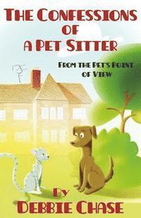 bokomslag The Confessions of a Pet Sitter: From the Pet's Point of View
