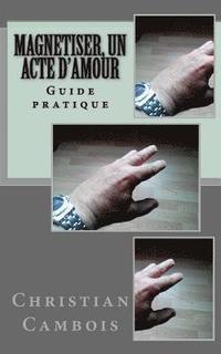 bokomslag Magnetiser, Un Acte d'Amour: Guide Pratique