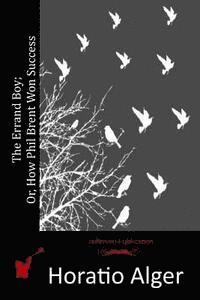 Horatio Alger - The Errand Boy; Or, How Phil Brent Won Success, Häftad