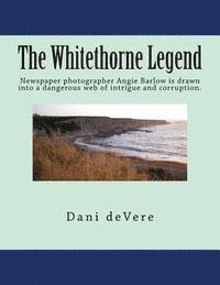 bokomslag The Whitethorne Legend: Newspaper photographer Angie Barlow is drawn into a dangerous web of intrigue and corruption.