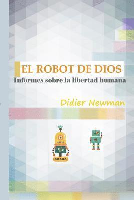 El Robot de Dios: Informes sobre la libertad humana 1