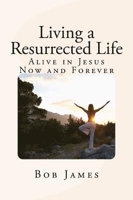 bokomslag Living a Resurrected Life: Alive in Jesus Now and Forever