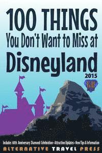 bokomslag 100 Things You Don't Want to Miss at Disneyland 2015