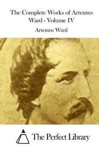 bokomslag The Complete Works of Artemus Ward - Volume IV