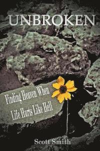 Scott Smith - Unbroken: Finding Heaven When Life Hurts Like Hell, Häftad