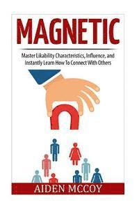 bokomslag Magnetic: Master Likability Characteristics, Influence, and Instantly Learn How To Connect With Others