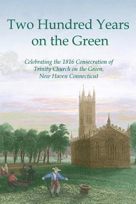 Edwin Harwood D. D., Members Trinity Chuch 1916 - Two Hundred Years on the Green: Celebrating the Consecration of Trinity Episcopal Church on the Green, New Haven, Connecticut, Häftad