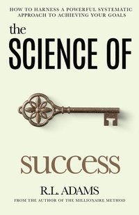 bokomslag The Science of Success: How to Harness a Powerful, Systematic Approach to Achieving Your Goals