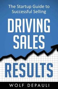 bokomslag Driving Sales Results: The Startup Guide to Successful Selling