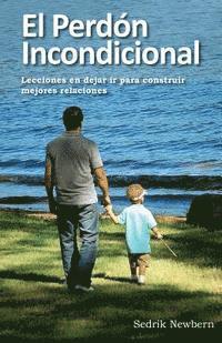 Sedrik R. Newbern - El Perdon Incondicional: Lecciones en dejar ir paa construir mejores relaciones, Häftad