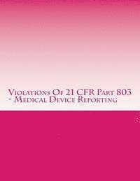 bokomslag Violations Of 21 CFR Part 803 - Medical Device Reporting: Warning Letters Issued by U.S. Food and Drug Administration
