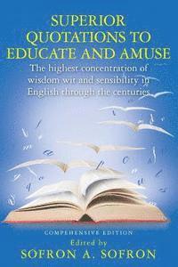 bokomslag SUPERIOR QUOTATIONS to educate and amuse: The highest concentration of wisdom wit and sensibility in English through the centuries