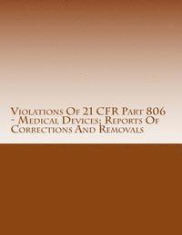 bokomslag Violations Of 21 CFR Part 806 - Medical Devices; Reports Of Corrections And Removals: Warning Letters Issued by U.S. Food and Drug Administration