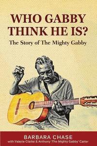bokomslag Who Gabby Think He Is? The Story of the Mighty Gabby