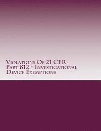 bokomslag Violations Of 21 CFR Part 812 - Investigational Device Exemptions: Warning Letters Issued by U.S. Food and Drug Administration