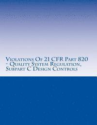 Violations Of 21 CFR Part 820 - Quality System Regulation, Subpart C Design Controls: Warning Letters Issued by U.S. Food and Drug Administration 1