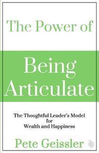 bokomslag The Power of Being Articulate: The Thoughtful Leader's Model for Wealth and Happiness