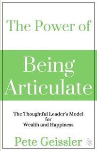 bokomslag The Power of Being Articulate: The Thoughtful Leader's Model for Wealth and Happiness